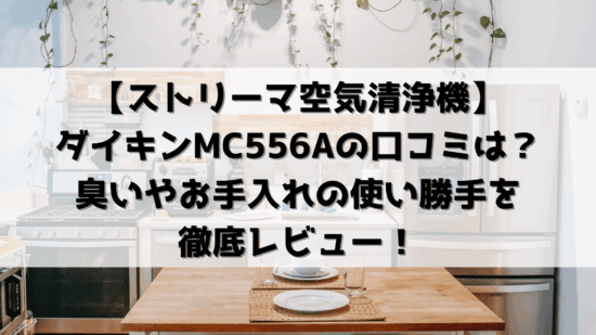 ダイキンMC556Aの口コミは？臭いやお手入れの使い勝手を徹底レビュー！