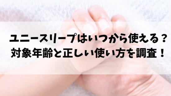 ユニースリープはいつから使える？対象年齢と正しい使い方を調査！